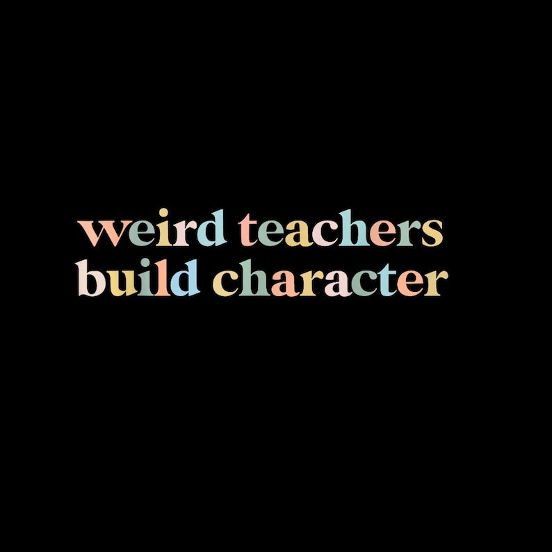 Weird teachers build character