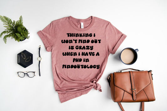 Thinking I wonβt find out is crazy when I have phd in findoutology