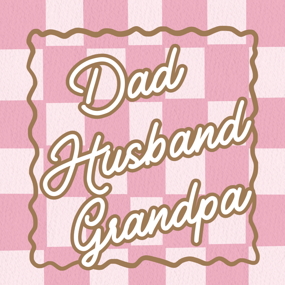 Men / Dad / Husband / Grandpa