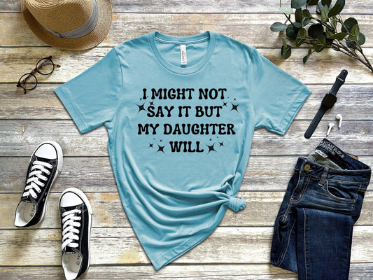 I might not say it but my daughter will