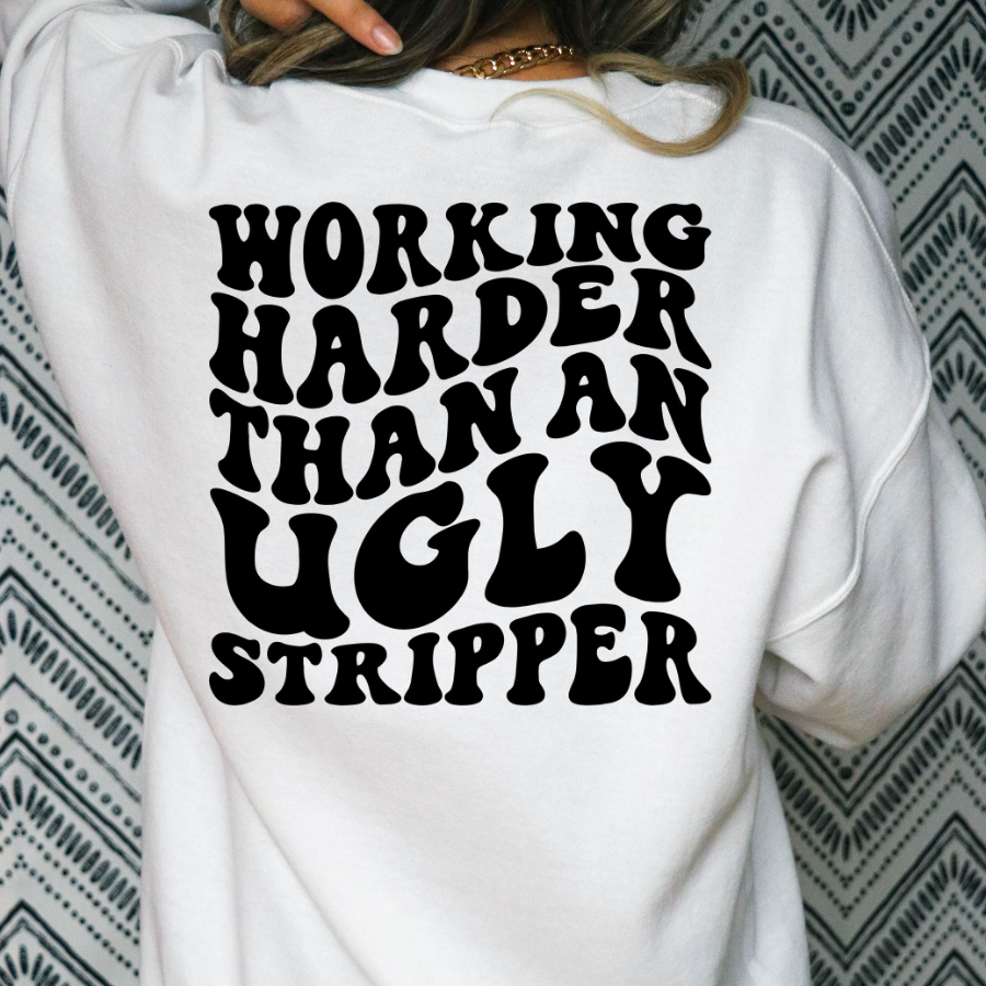 Working harder than an ugly stripper
